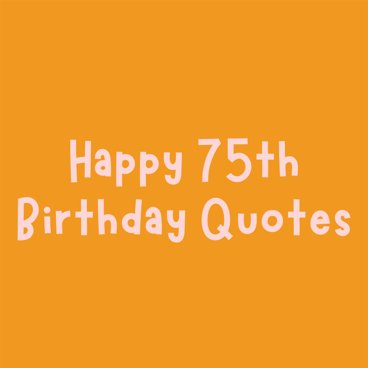 Happy 75th birthday quotes + wishes to share