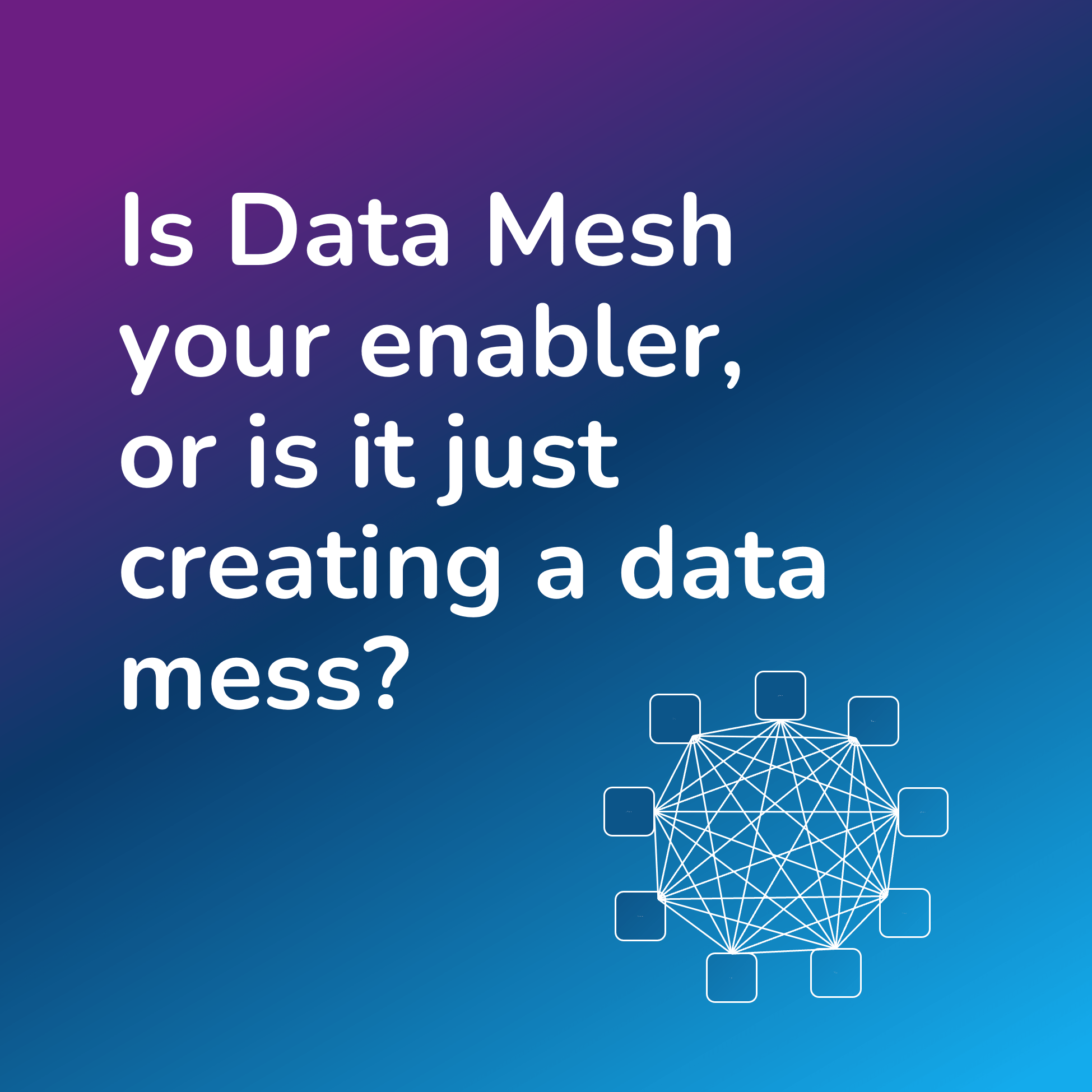 Is Data Mesh your enabler, or is it just creating a data mess