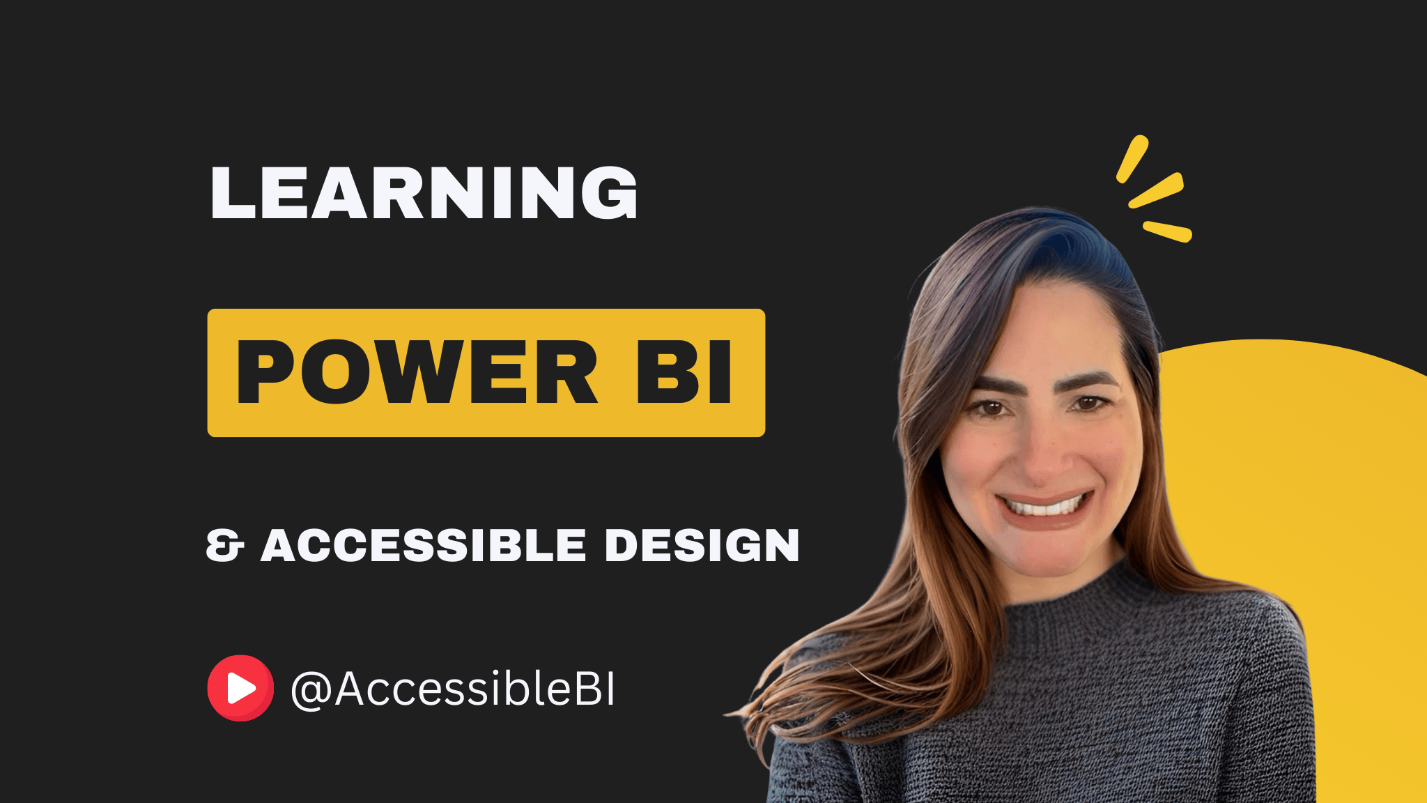 Promotional graphic for learning Power BI and accessible design. The text elements include 'LEARNING' in large white font at the top, 'POWER BI' in bold black font on a yellow background in the middle, and '& ACCESSIBLE DESIGN' in white font below 'POWER BI'. At the bottom, there is a YouTube play button icon followed by '@AccessibleBI' in white font. On the right side, there is an image of Juliana Smith, framed by a yellow semi-circle.