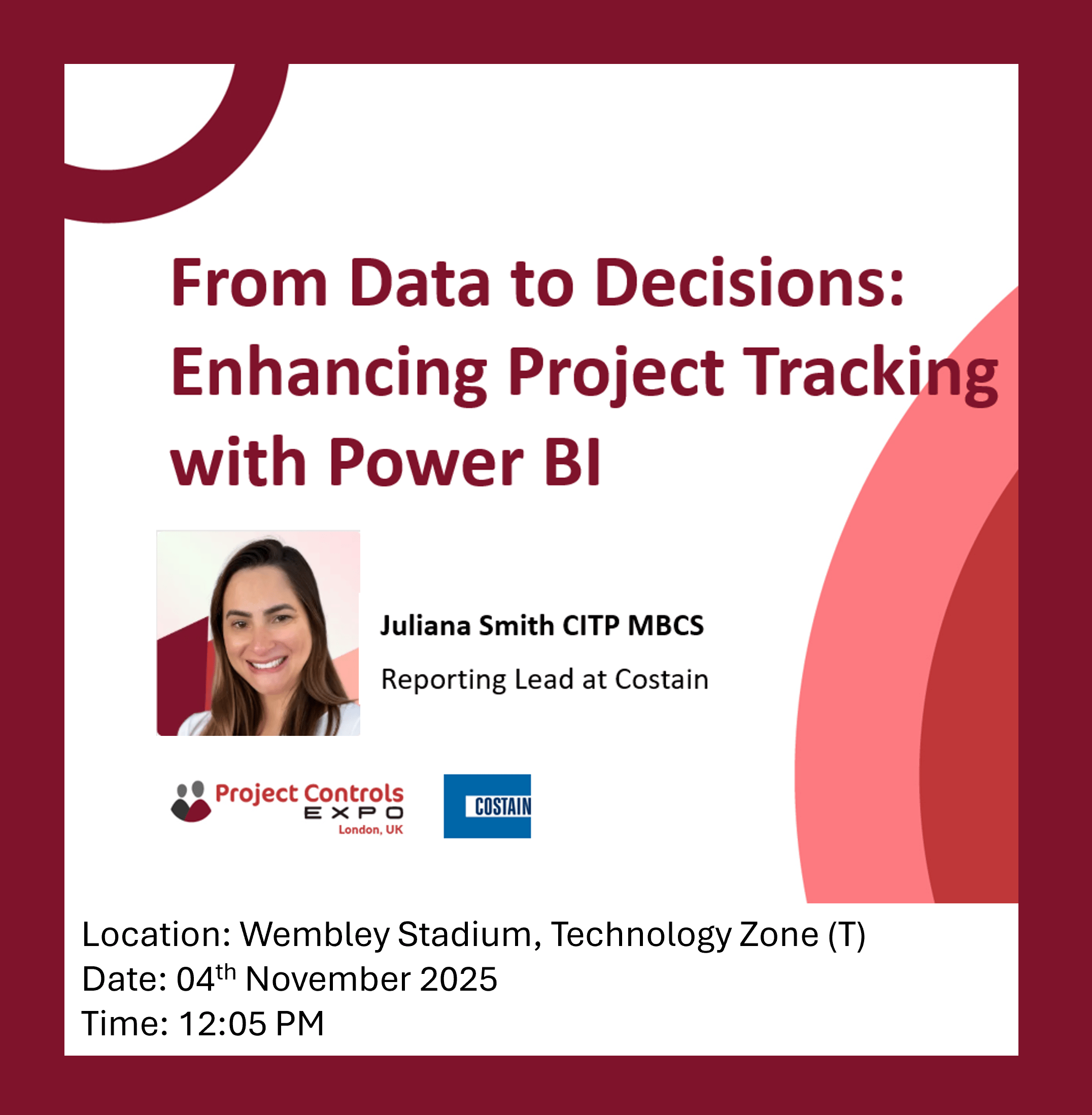 Promotional flyer for a presentation titled 'From Data to Decisions: Enhancing Project Tracking with Power BI' by Juliana Smith CITP MBCS, Reporting Lead at Costain. Includes Juliana’s photo and logos for Project Controls Expo and Costain. Event scheduled for 4th November 2025 at 12:05 PM in the Technology Zone (T), Wembley Stadium."