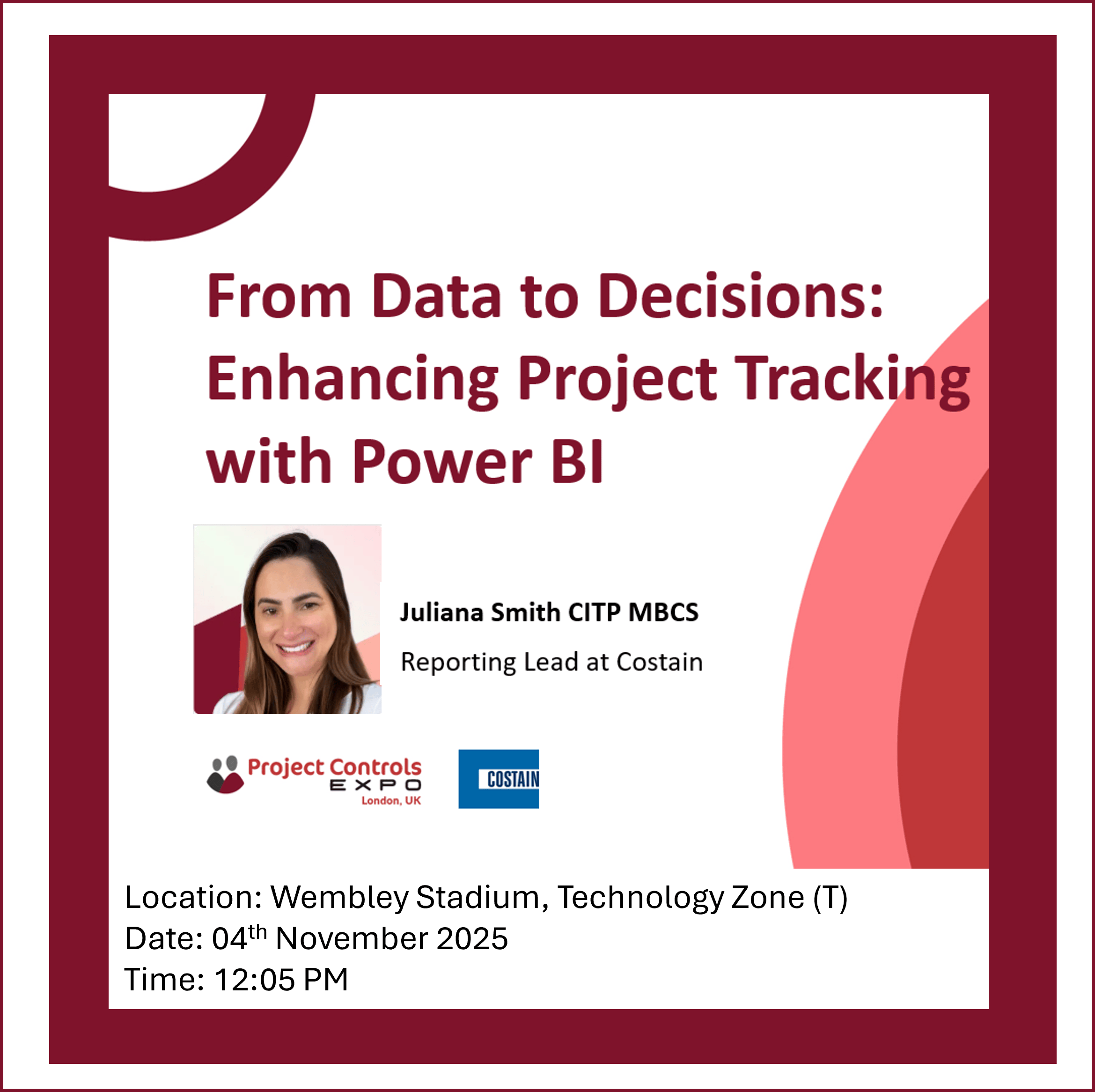 Promotional flyer for a presentation titled 'From Data to Decisions: Enhancing Project Tracking with Power BI' by Juliana Smith CITP MBCS, Reporting Lead at Costain. Includes Juliana’s photo and logos for Project Controls Expo and Costain. Event scheduled for 4th November 2025 at 12:05 PM in the Technology Zone (T), Wembley Stadium."