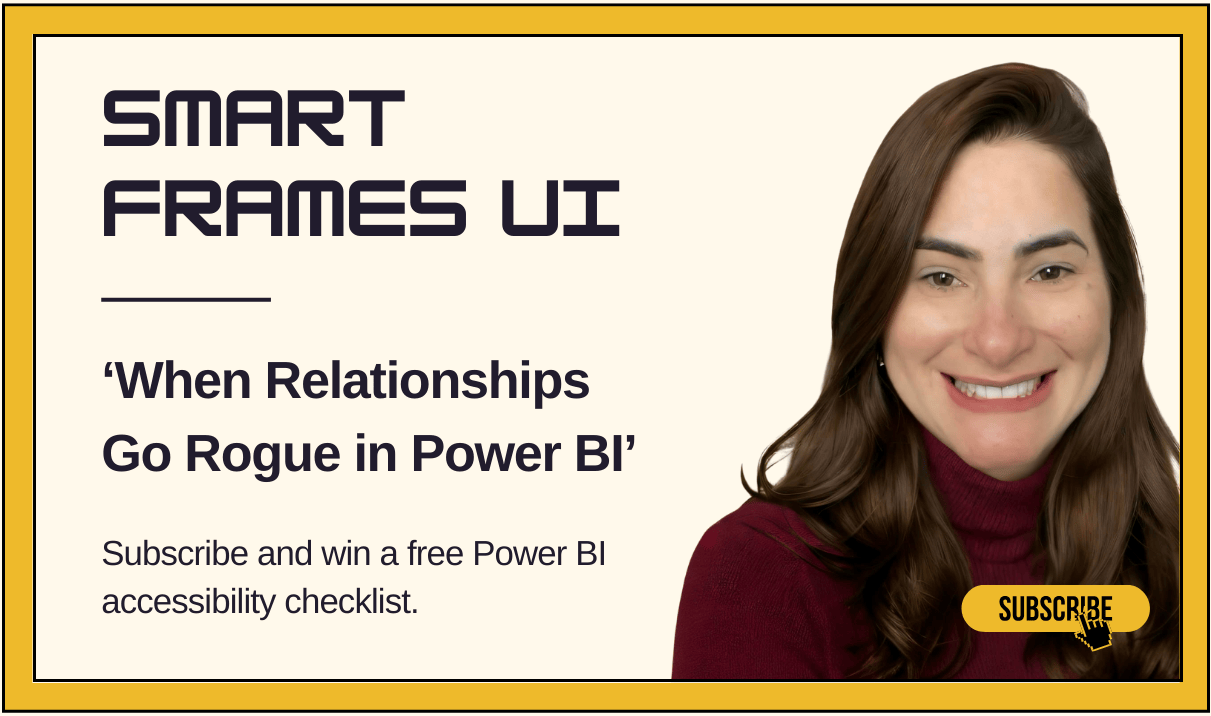Promotional graphic for SMART FRAMES UI featuring Juliana Smith smiling confidently on the right. The left side displays bold text: “SMART FRAMES UI – ‘When Relationships Go Rogue in Power BI’” with a yellow “SUBSCRIBE” button and cursor icon. The design uses a yellow border and highlights a free Power BI accessibility checklist giveaway, promoting inclusive data visualization.