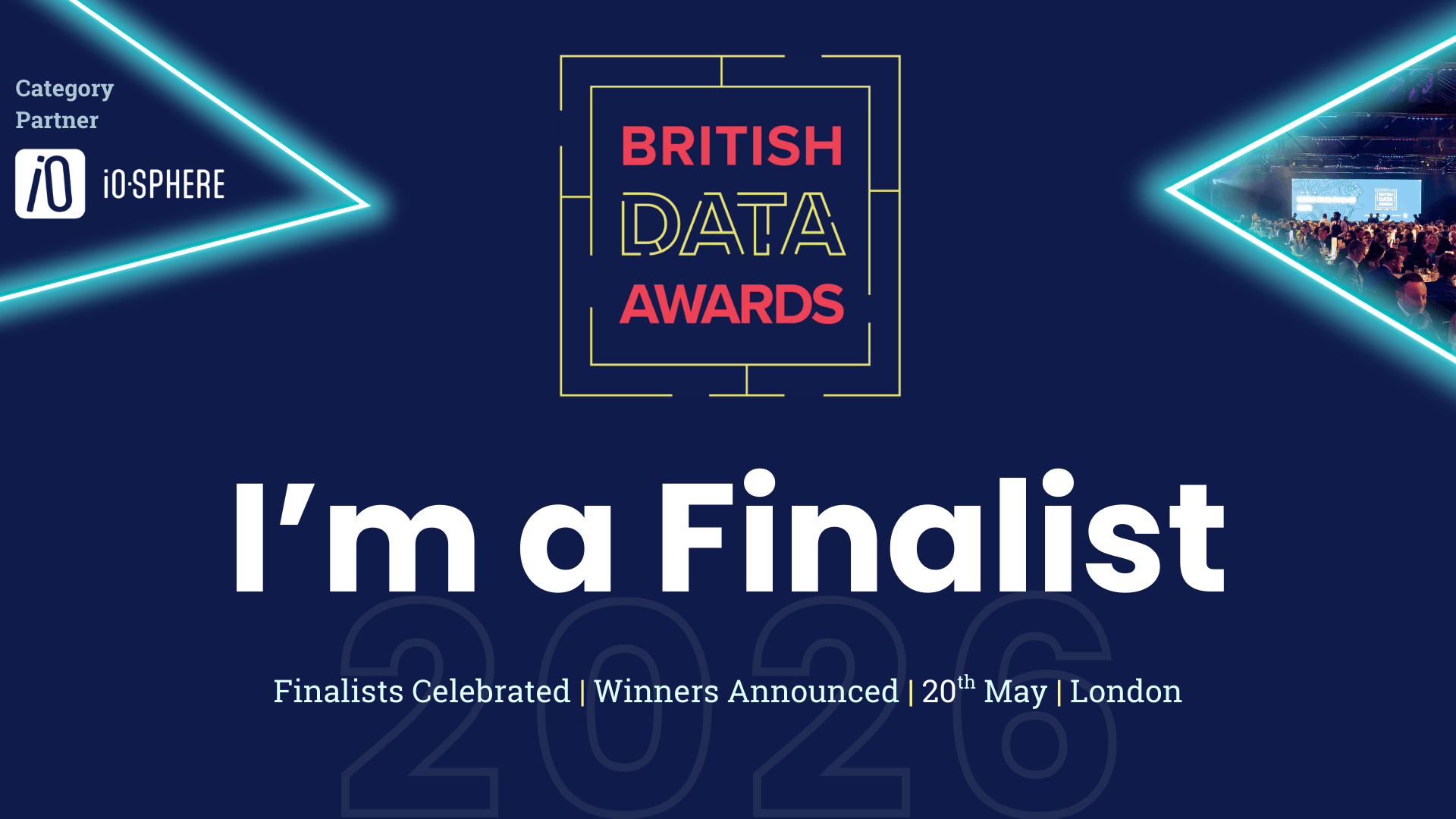 A promotional graphic for the British Data Awards showing the British Data Awards logo with the text ‘I’m a Finalist’. The left side displays the category partner logo for iO Sphere. The right side shows a photo of an audience at a previous awards event. Text along the bottom reads: ‘Finalists Celebrated | Winners Announced | 20th May | London’. The year 2026 appears faintly in the background.