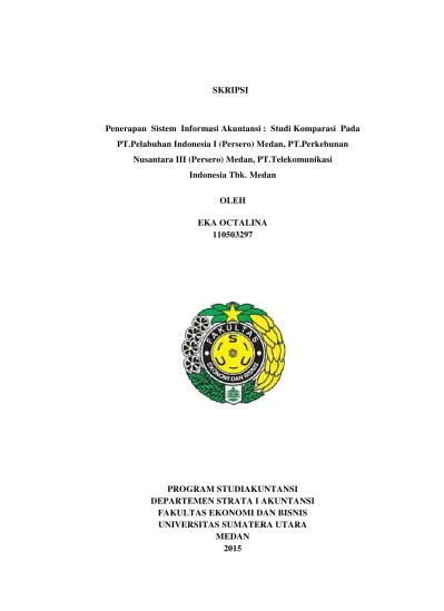 Penelitian ini dilakukan untuk mengetahui kebaikan dan kelemahan sistem informasi akuntansi dalam perusahaan tersebut dan memberikan rekomendasi . Penerapan Sistem Informasi Akuntansi Studi Komparasi Pada Pt Pelabuhan Indonesia I Persero Medan Pt Perkebunan Nusantara Iii Persero Medan Pt Telekomunikasi Indonesia Tbk Medan