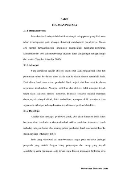BAB II TINJAUAN PUSTAKA. tubuh terhadap obat, yaitu absorpsi, distribusi,  metabolisme dan ekskresi. Dalam