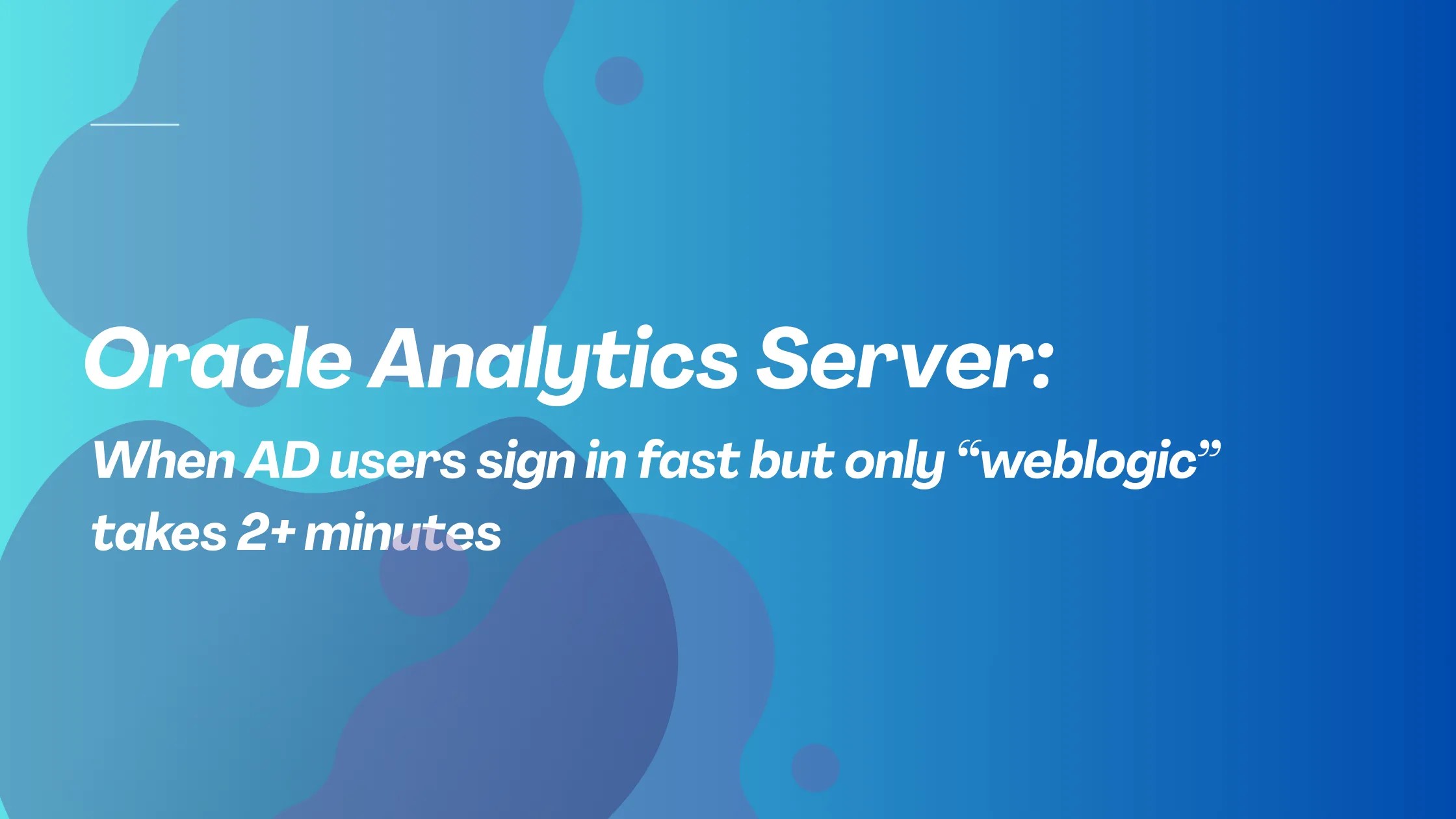 How To: When AD users sign in fast but only “weblogic” takes 2+ minutes