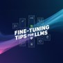 Top Ten Fine-Tuning Tips For LLMs - Datatunnel