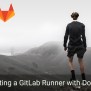 Hosting A GitLab Runner With Docker: Update