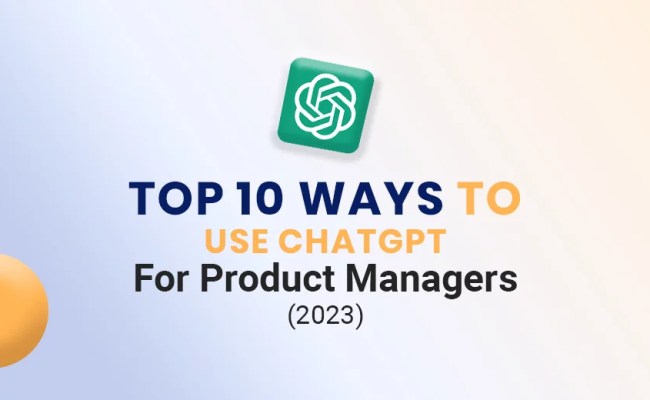 Top 10 Ways To Use ChatGPT For Product Managers (2024)