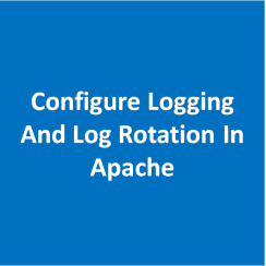 Configure Logging And Log Rotation In Apache Configure Logging And Log Rotation In Apache