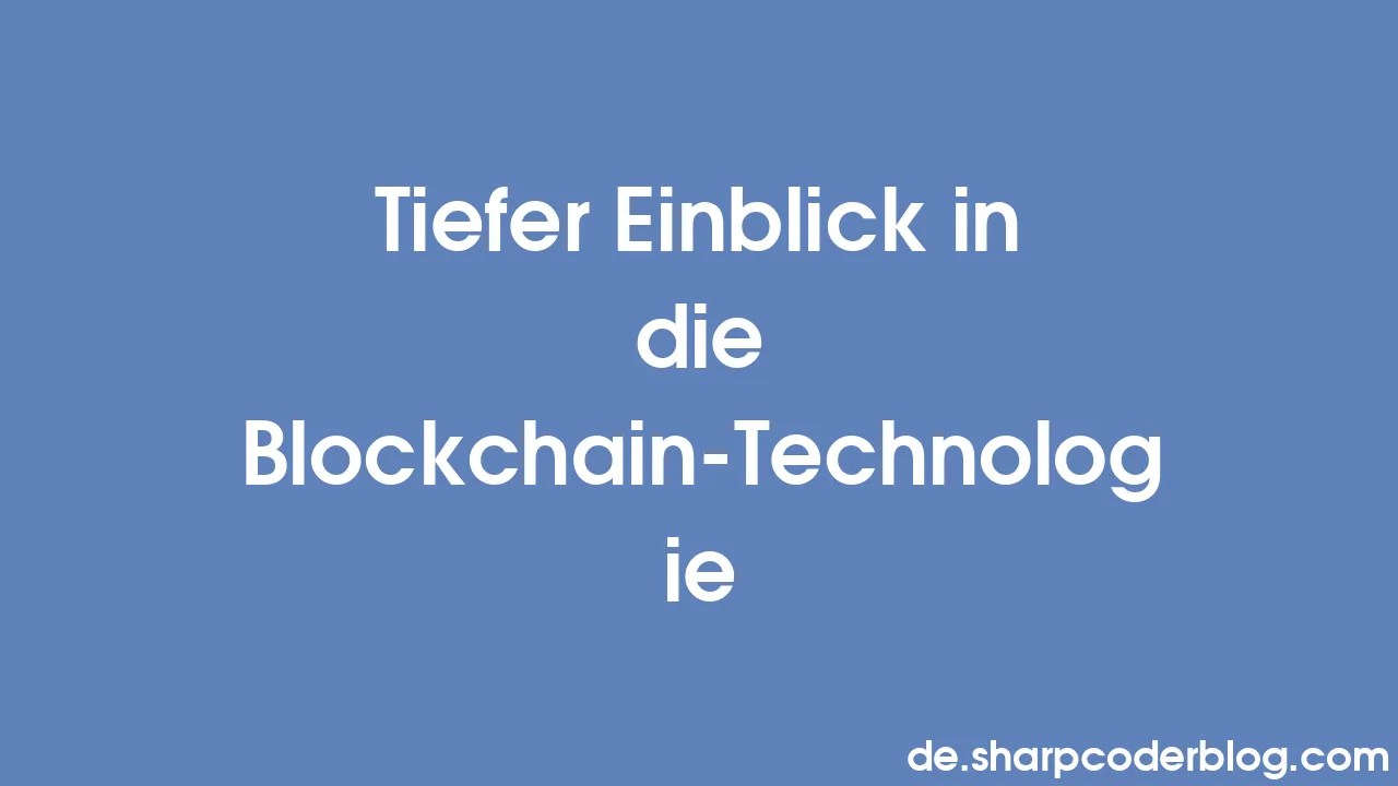 Tiefer Einblick In Die Blockchain-Technologie | Sharp Coder Blog