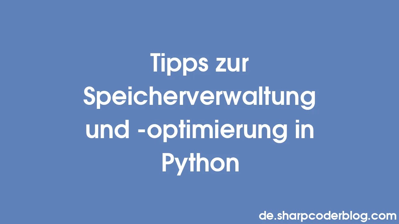 Tipps Zur Speicherverwaltung Und Optimierung In Python Sharp Coder Blog