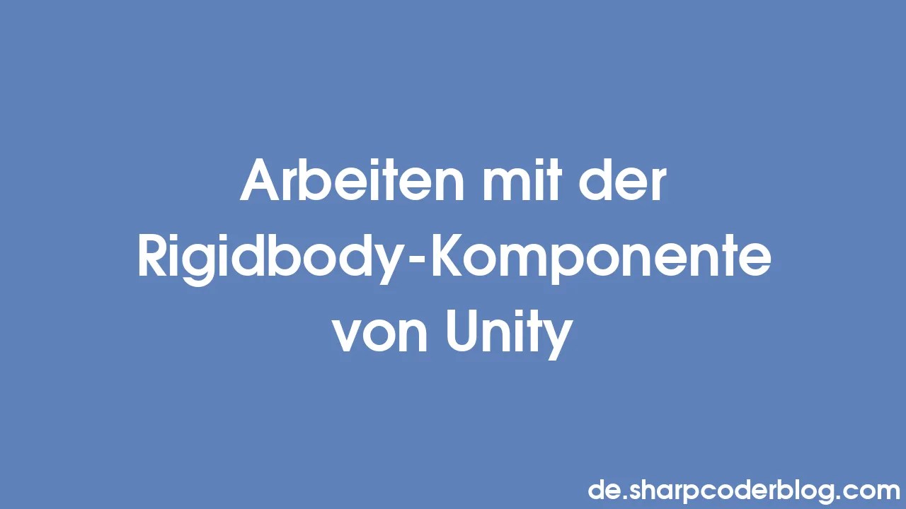 Arbeiten Mit Der Rigidbody-Komponente Von Unity | Sharp Coder Blog