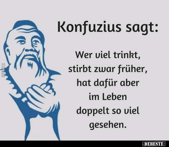 Konfuzius Sagt Wer Viel Trinkt Stirbt Zwar Fruher Hat Lustige Bilder Spruche Witze Echt Lustig
