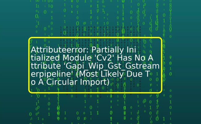 Attributeerror: Partially Initialized Module ‘Cv2’ Has No Attribute ...