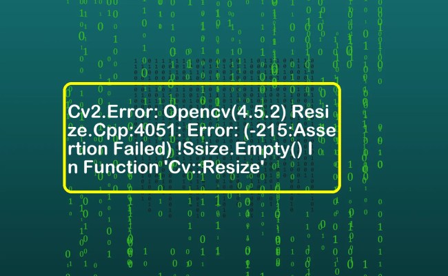 Cv2.Error: Opencv(4.5.2) Resize.Cpp:4051: Error: (-215:Assertion Failed) !Ssize.Empty() In ...