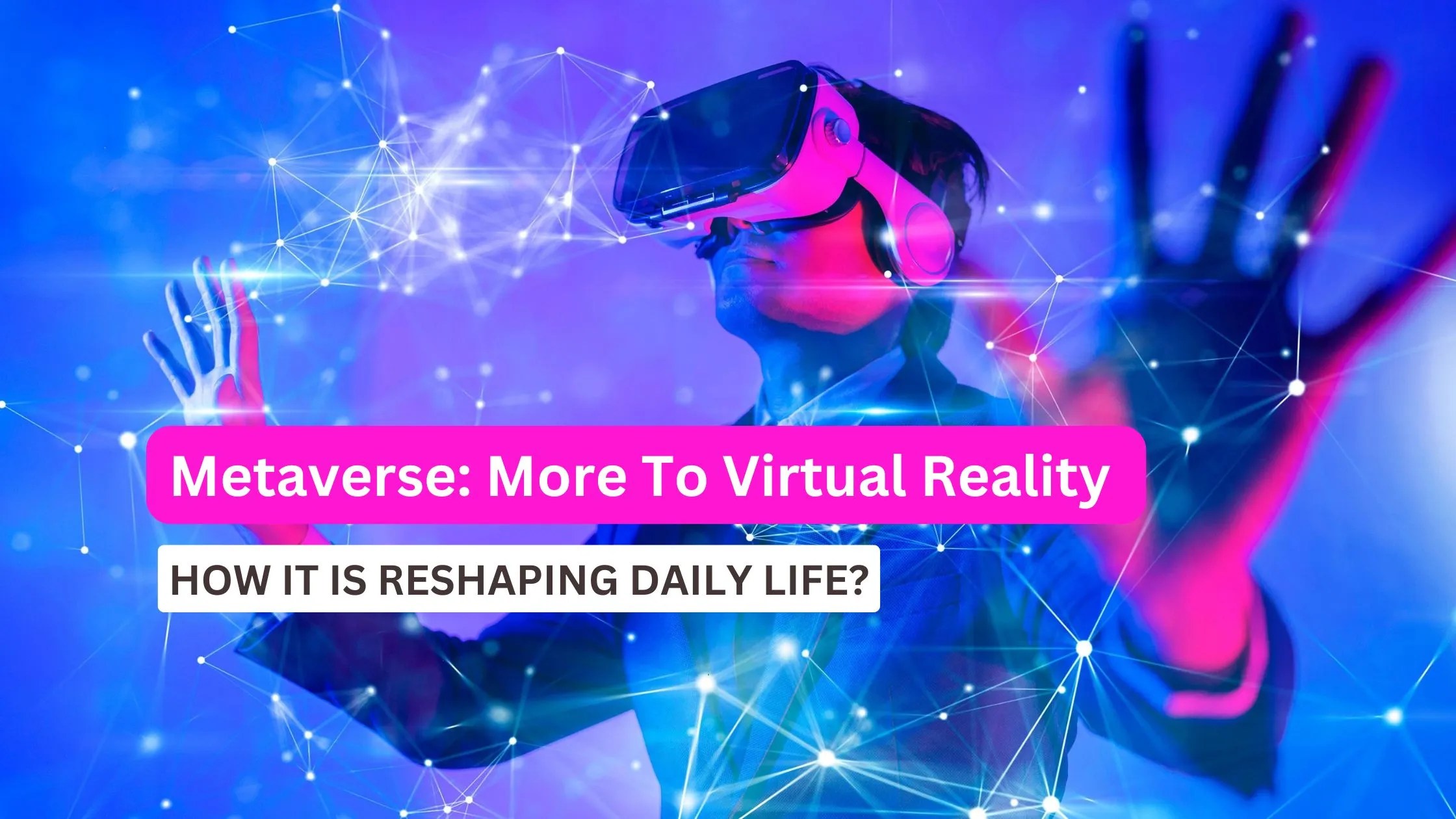 A man wearing a virtual reality headset interacts with a glowing digital interface, surrounded by neon blue and pink light and interconnected network nodes, symbolizing immersion in the Metaverse.