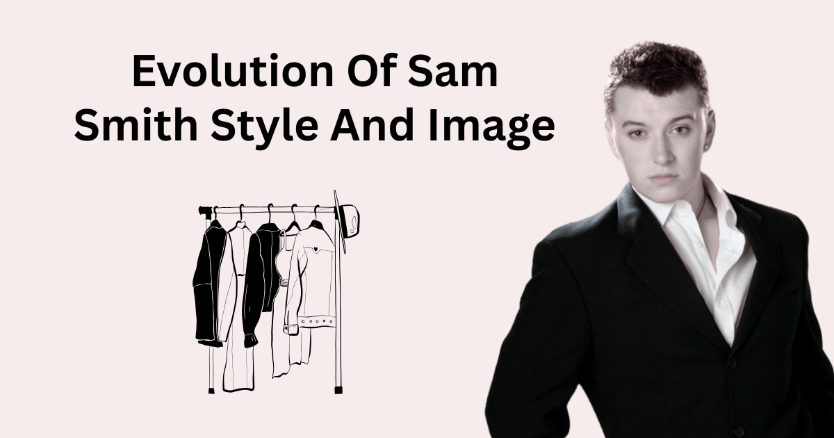 Evolution Of Sam Smith Style And Image