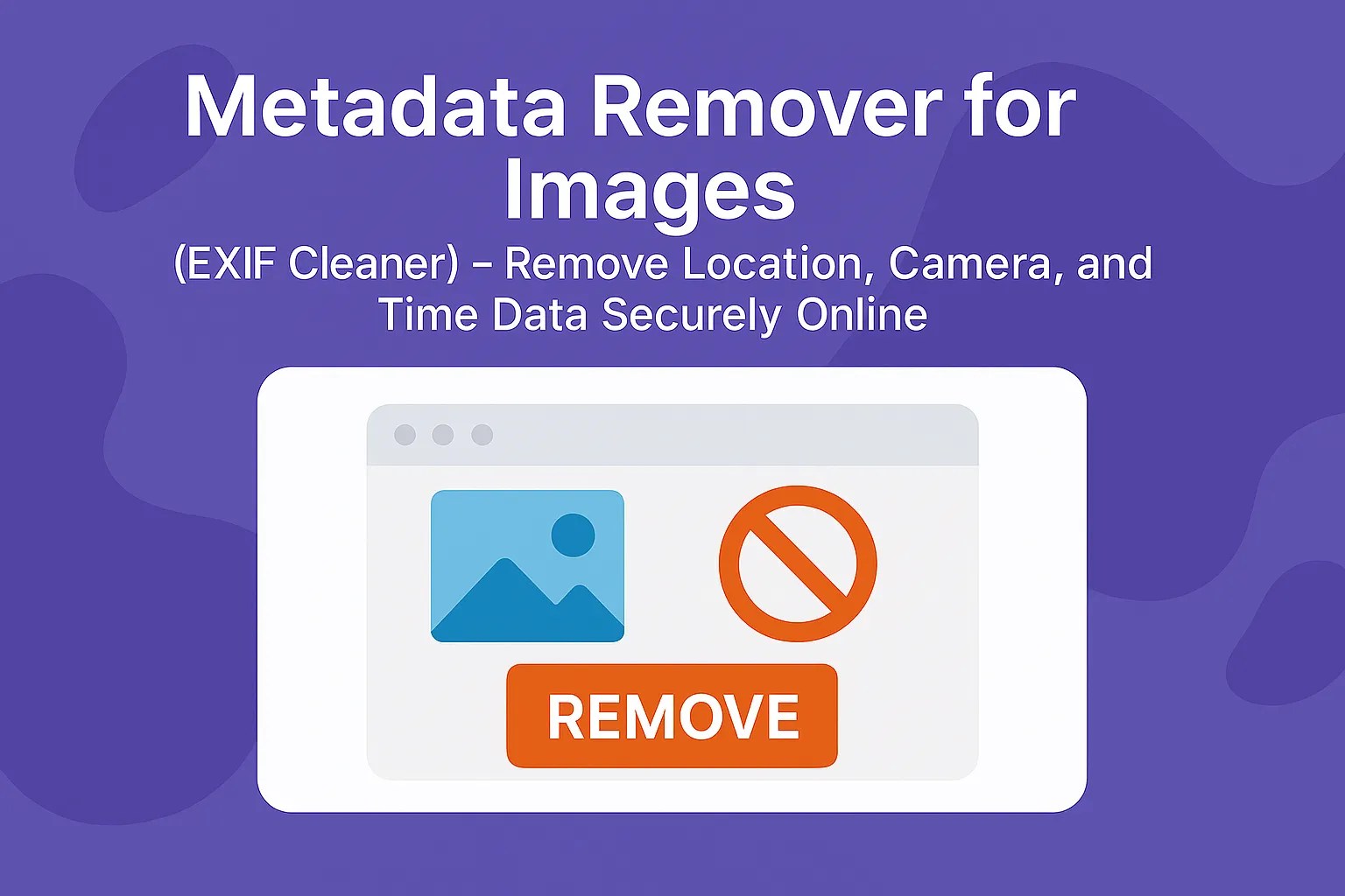 Image Metadata Remover – Clean EXIF and GPS Info Securely
