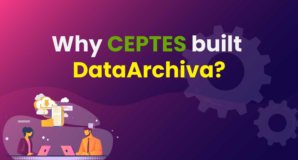 Why CEPTES built DataArchiva?