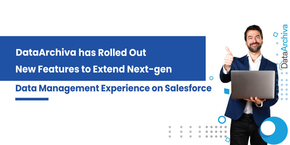 DataArchiva has Rolled Out New Features to Extend Next-gen Data Management Experience on Salesforce