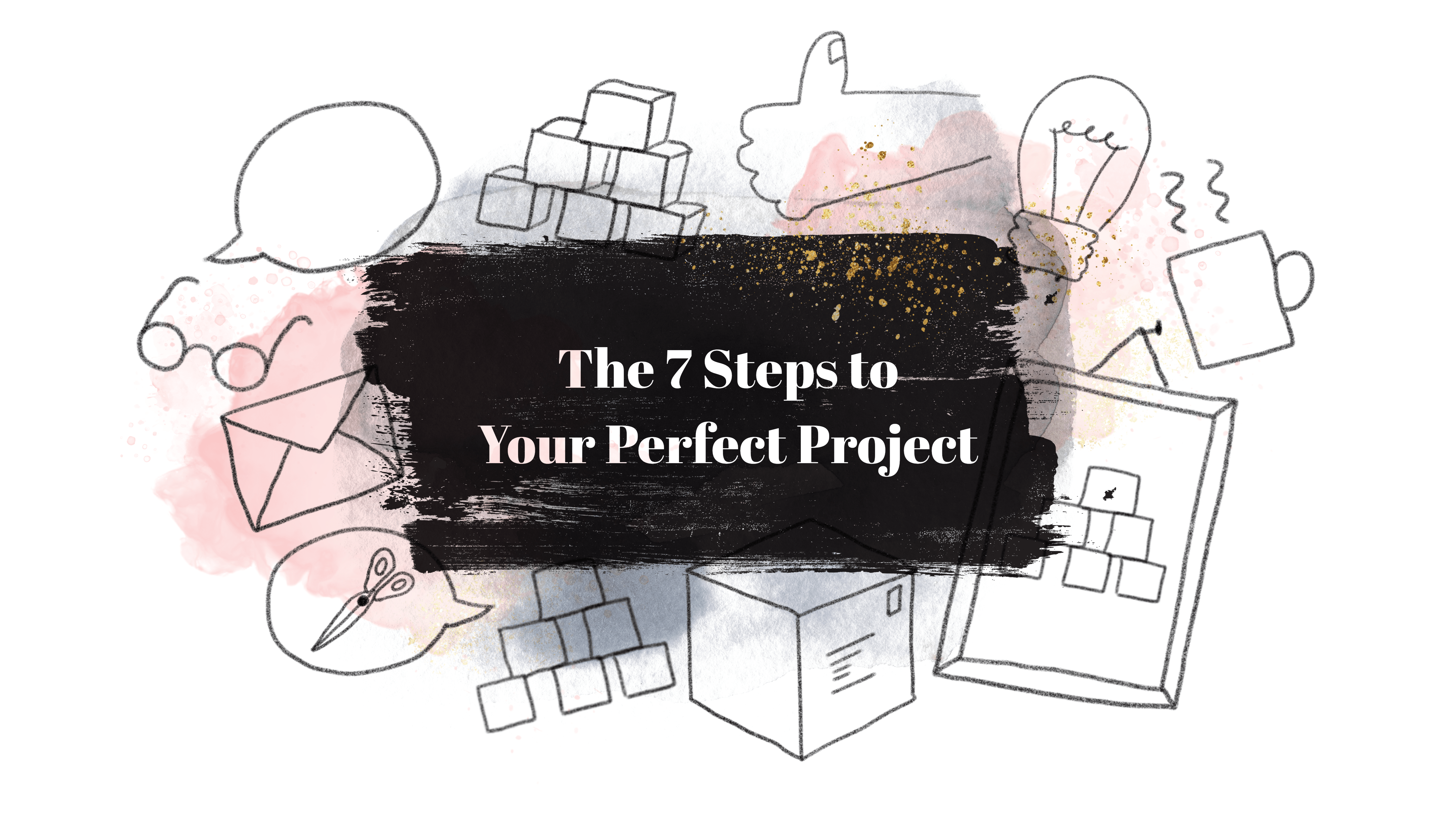 The 7 Steps to Your Perfect Project