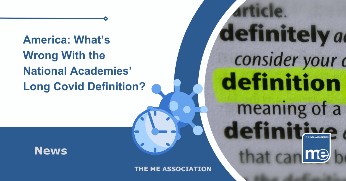 IMAGE DESCRIPTION: An image of the word 'Definition' in a dictionary with an icon showing a clock and Covid spike protein. Title: America: What’s Wrong With the National Academies’ Long Covid Definition? The ME Association Logo (bottom right)