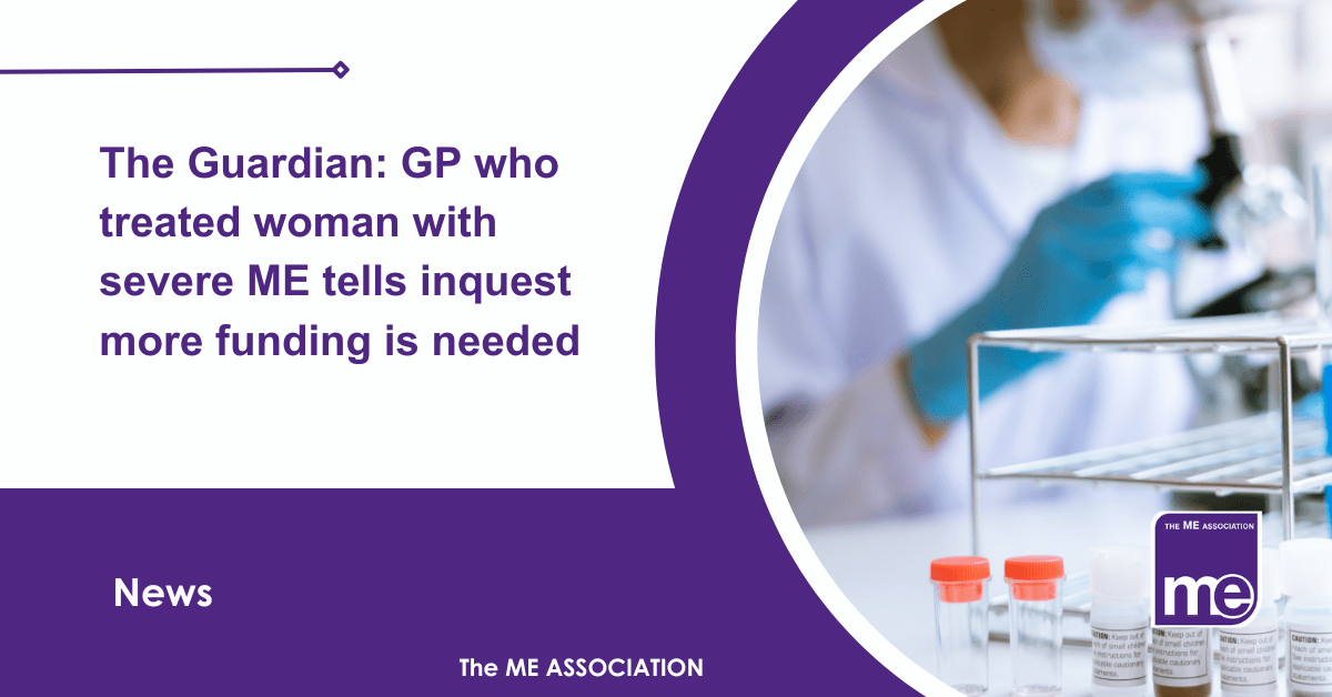 IMAGE DESCRIPTION: An image of a person conducting research. Title: The Guardian: GP who treated woman with severe ME tells inquest more funding is needed. The ME Association Logo (bottom right)