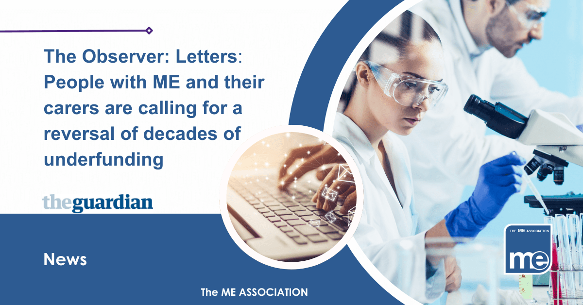 IMAGE DESCRIPTION: An image of people conducting research and a circular image to represent sending an email. Title: The Observer: Letters: People with ME and their carers are calling for a reversal of decades of underfunding. The Guardian. The ME Association Logo (bottom right)