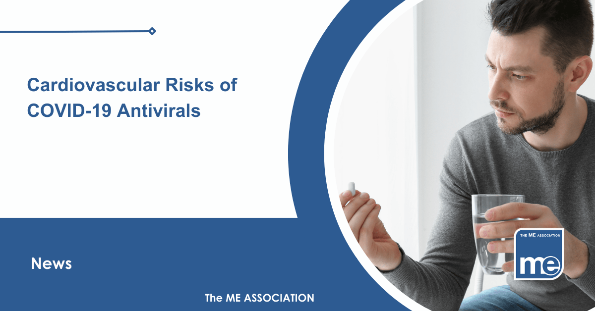 IMAGE DESCRIPTION: A man holding a glass of water and medication. Title: Cardiovascular Risks of COVID-19 Antivirals. The ME Association Logo (bottom right).