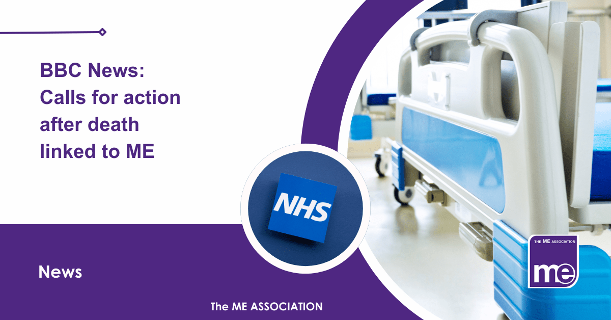 IMAGE DESCRIPTION: An image of a hospital bed (footboard) and NHS in a circular image. Title: BBC News: Calls for action after death linked to ME. The ME Association Logo (bottom right).
