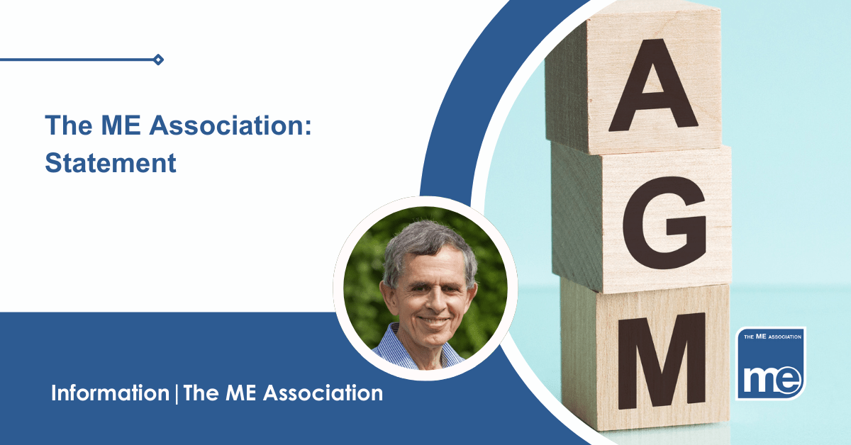 IMAGE DESCRIPTION: An image of building blocks spelling AGM to represent Annual General Meeting and a circular image of Neil Riley, Chairman of the MEA. Title: The ME Association: Statement. The ME Association Logo (bottom right).