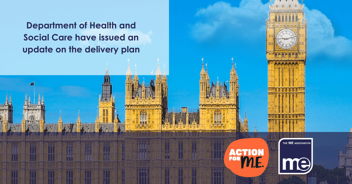IMAGE DESCRIPTION: An image of the Houses of Parliament. Title: Department of Health and Social Care have issued an update on the delivery plan. Action for ME & The ME Association logos (bottom right)