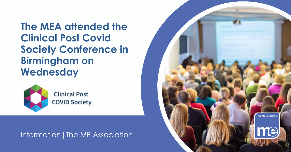 IMAGE DESCRIPTION: An image of people attending a conference. Title: The MEA attended the Clinical Post Covid Society Conference in Birmingham on Wednesday. The ME Association Logo (bottom right).