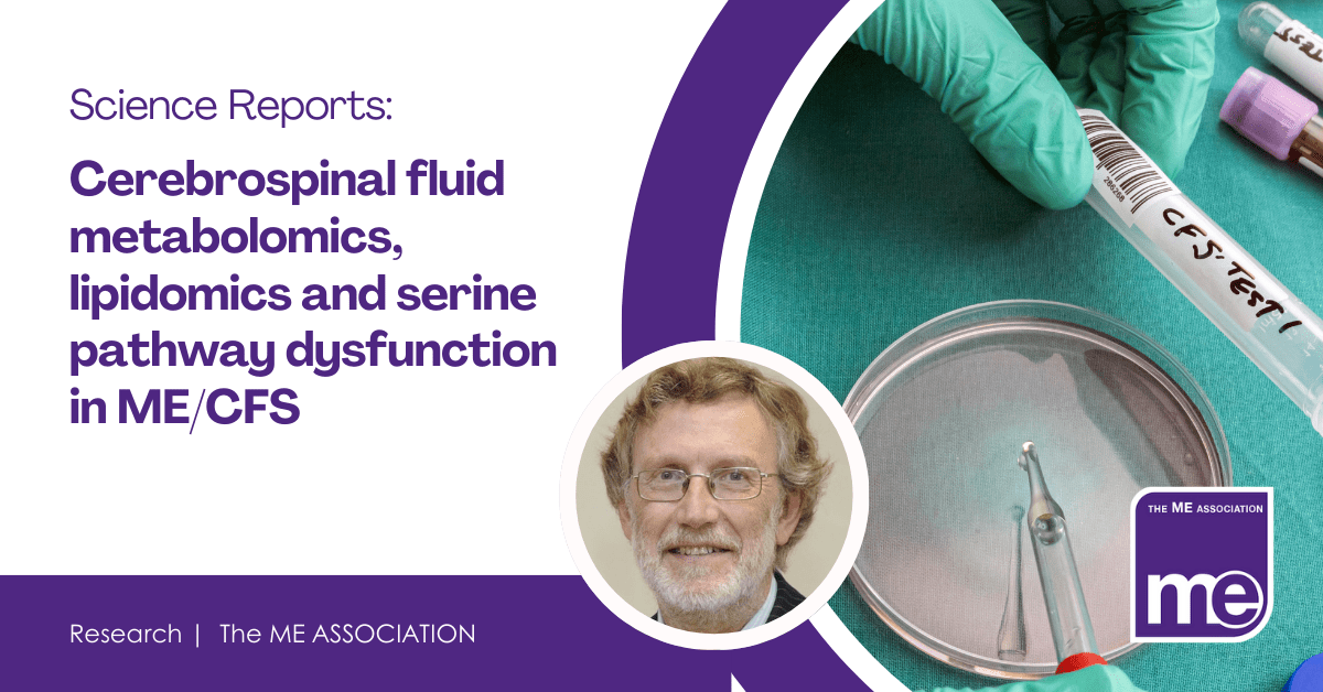 IMAGE DESCRIPTION: An image to represent testing cerebrospinal fluid with a circular image of Dr Charles Shepherd (MEA Hon. Medical Adviser) Title: Cerebrospinal fluid metabolomics, lipidomics and serine pathway dysfunction in ME/CFS. The ME Association Logo (bottom right).