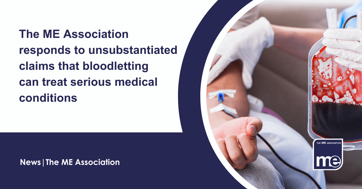 IMAGE DESCRIPTION: An image of someone taking blood from a person and a bag of blood. Title: The ME Association responds to unsubstantiated claims that bloodletting can treat serious medical conditions. The ME Association Logo (bottom right).