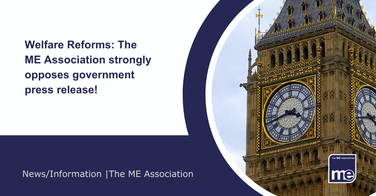 IMAGE DESCRIPTION: An image of Big Ben. Title: Welfare Reforms: The ME Association strongly opposes government press release! The ME Association Logo (bottom right).