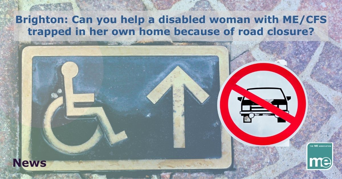 Image description: The picture shows a cobbled road with a disabled sign and an arrow pointing forward. The inner image shows a no through road for vehicles. The title reads Brighton: Can you help a disabled woman with ME/CFS trapped in her own home because of road closure? ME Association logo bottom right