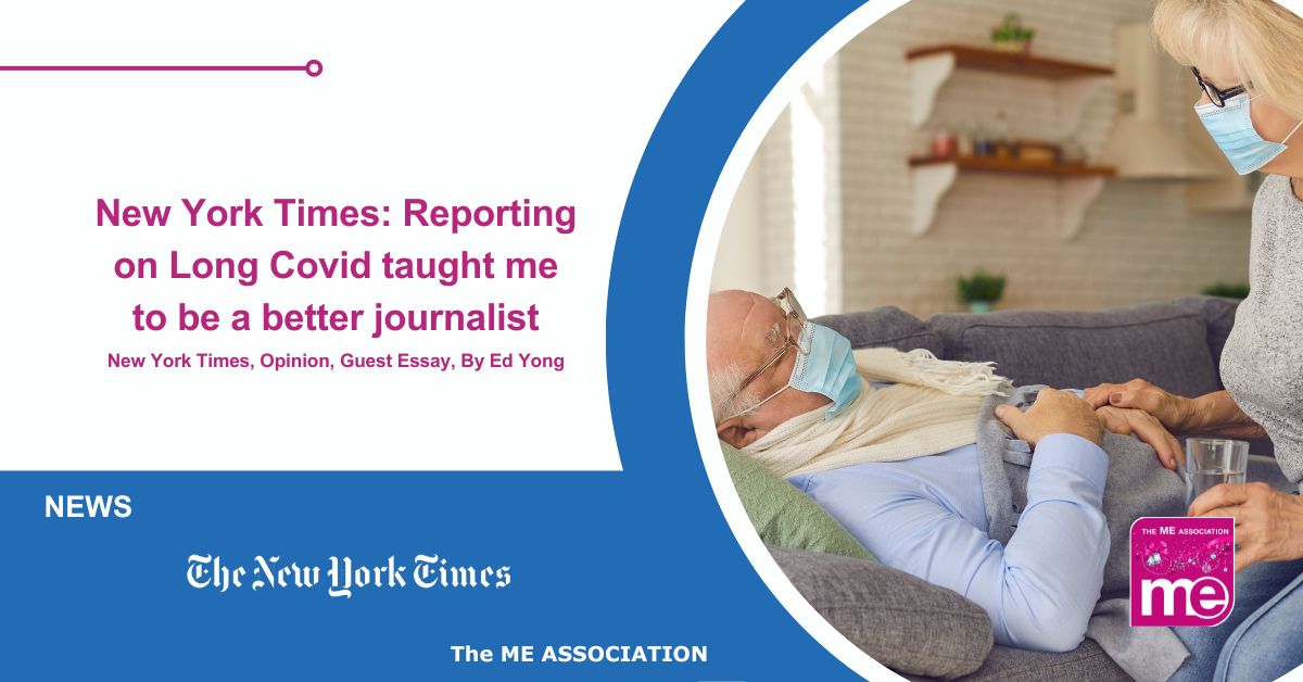 Image description: The picture shows 2 people wearing face masks, one person is lying in bed whilst the other holds a glass of water with one hand and holds hands with the other. The title reads Reporting on Long Covid Taught Me to Be a Better Journalist. ME Association logo bottom right