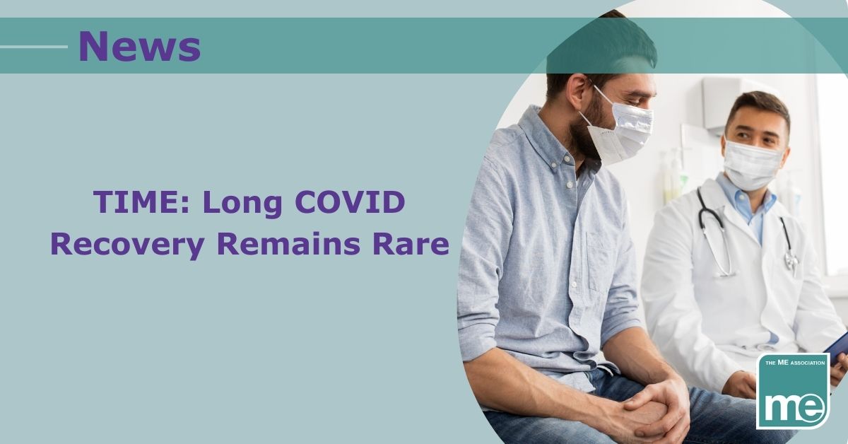 Image description: The picture shows a doctor and patient sitting down wearing masks. The doctor is carrying a clipboard. The title reads: TIME: Long Covid recovery remains rare. ME Association logo bottom right