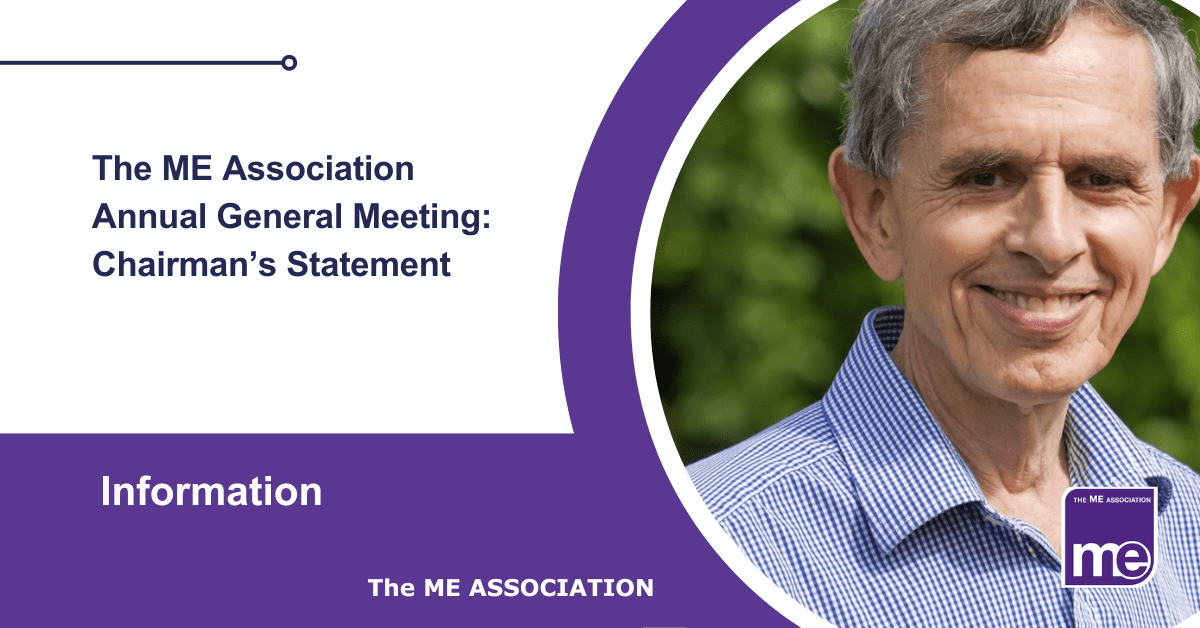 IMAGE DESCRIPTION: An image of Neil Riley, Chairman of the ME Association. Title: The ME Association Annual General Meeting: Chairman’s Statement. The ME Association Logo (bottom right).