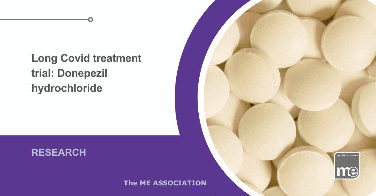 IMAGE DESCRIPTION: An image of tablets that represent Donepezil. The title reads: Long Covid treatment trial: Donepezil hydrochloride. The ME Association Logo (bottom right).