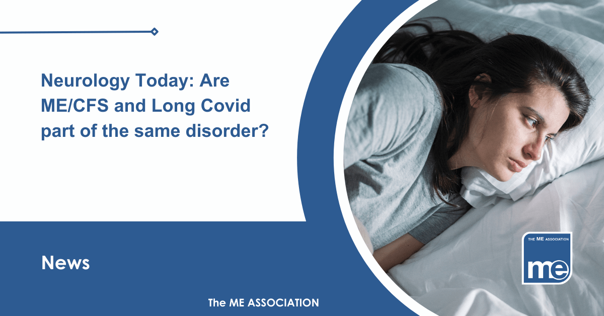 IMAGE DESCRIPTION: An image of a lady in bed. The title reads: Neurology Today: Are ME/CFS and Long Covid part of the same disorder? The ME Association Logo (bottom right).