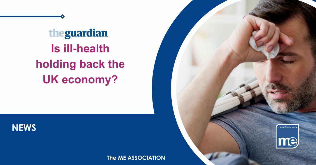Image description: The picture shows a person who is ill holding a tissue and wrapped in a blanket. The title reads " Is ill health holding back the economy" ME Association logo bottom right