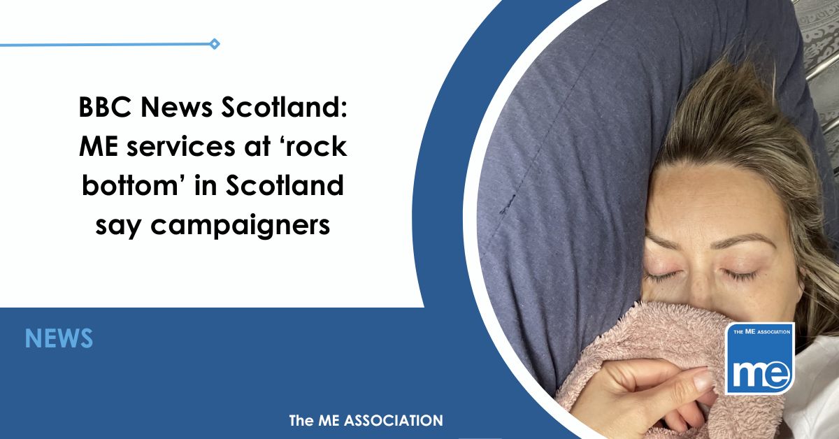 Image description: The picture shows a person with ME lying in bed ill. ME Association logo bottom right. The title reads: BBC News Scotland: ME services at ‘rock bottom’ in Scotland say campaigners