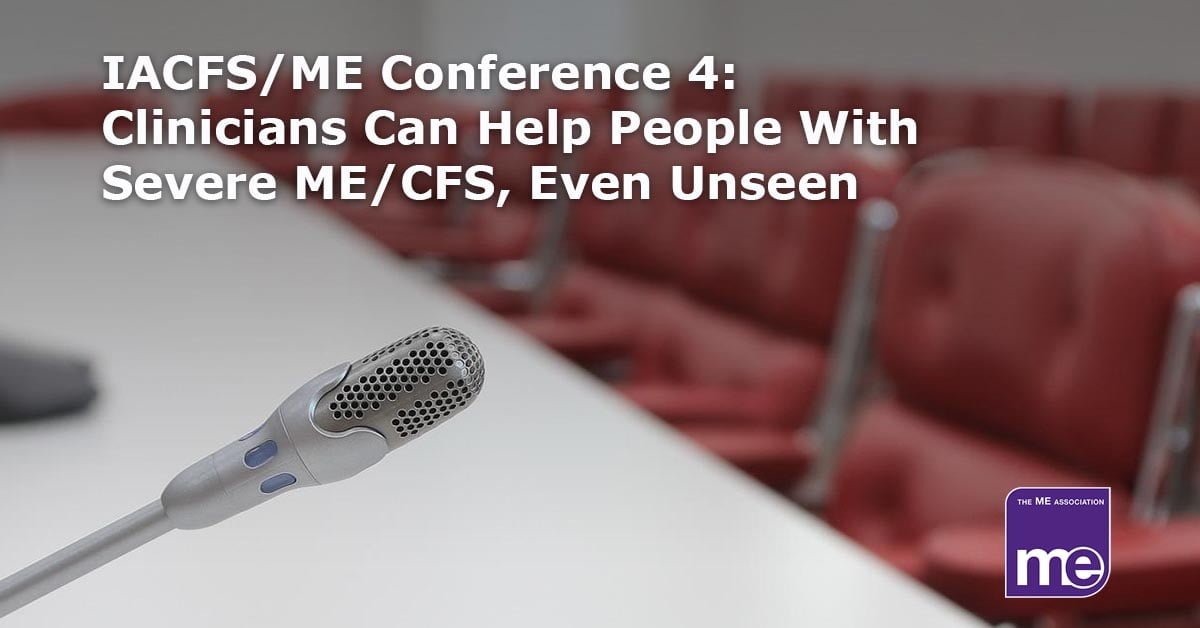 IACFS/ME Conference (4): Clinicians Can Help People With Severe ME/CFS, Even Unseen