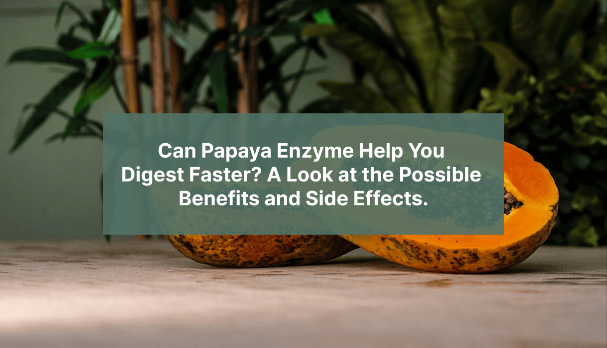Can Papaya Enzyme Help You Digest Faster? A Look at the Possible Benefits and Side Effects