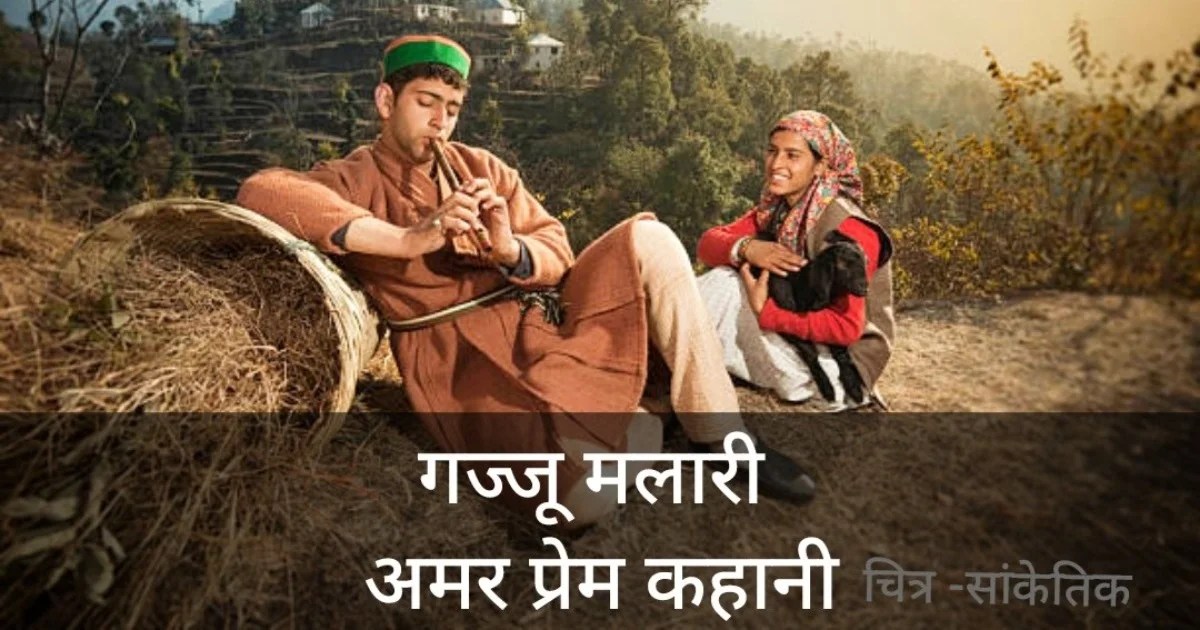 गज्जू मलारी उत्तराखंड रवाईं घाटी की एक प्रेम कहानी ! गज्जू मलारी
