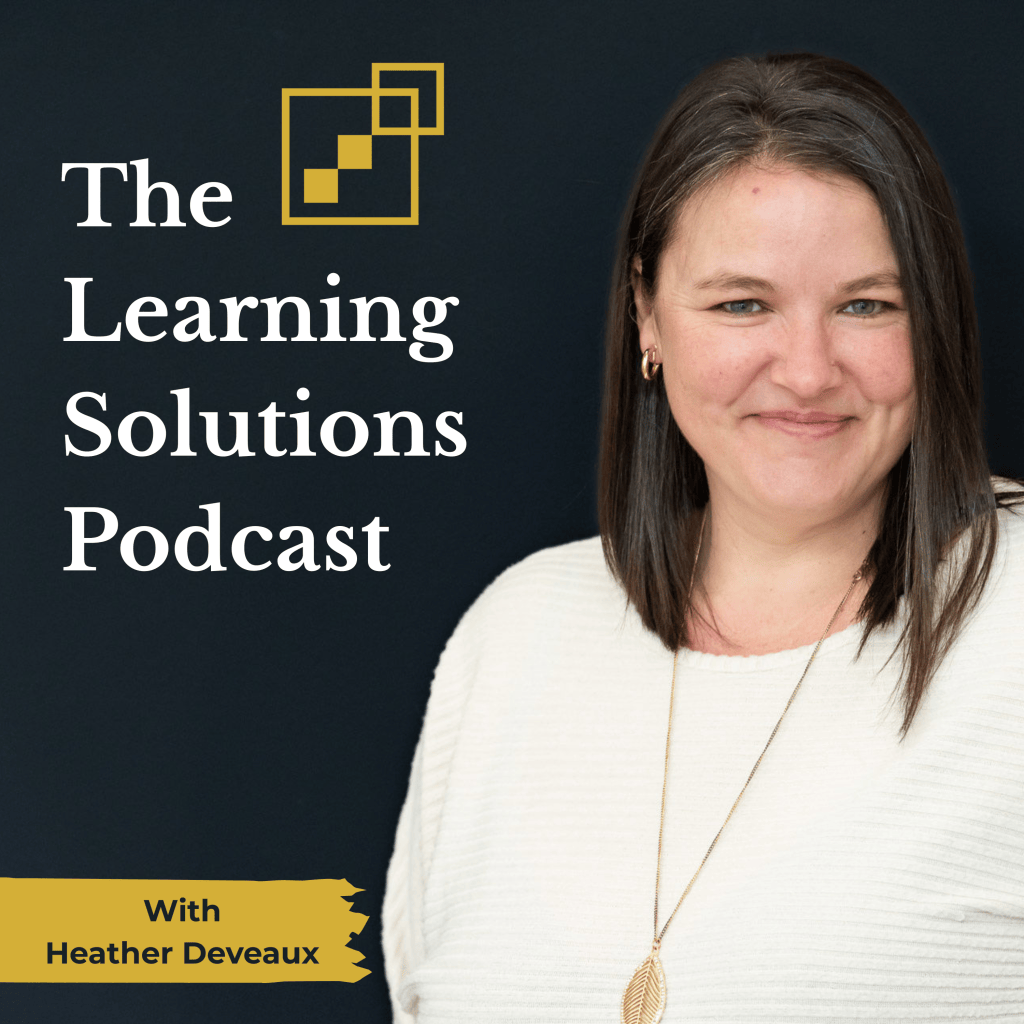 The podcast cover for The Learning Solutions Podcast featuring the title of the podcast, and the host, Heather Deveaux wearing a cream colored sweater, a gold necklace and she's smiling directly at the camera.