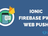 How To Create An Ionic Pwa With Web Push Notifications Devdactic